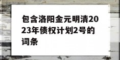 包含洛阳金元明清2023年债权计划2号的词条