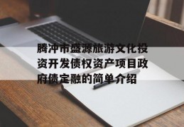 腾冲市盛源旅游文化投资开发债权资产项目政府债定融的简单介绍