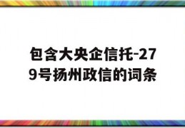 包含大央企信托-279号扬州政信的词条