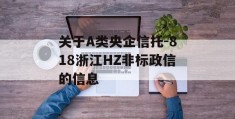 关于A类央企信托-818浙江HZ非标政信的信息