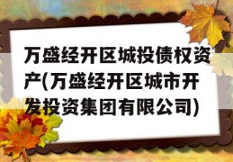 万盛经开区城投债权资产(万盛经开区城市开发投资集团有限公司)