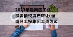 2023年潼南区工业投资债权资产转让(潼南区工投集团工资怎么样)