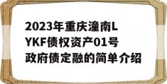 2023年重庆潼南LYKF债权资产01号政府债定融的简单介绍