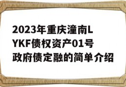 2023年重庆潼南LYKF债权资产01号政府债定融的简单介绍