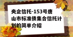 央企信托-153号唐山市标准债集合信托计划的简单介绍