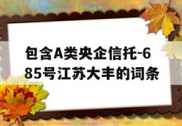 包含A类央企信托-685号江苏大丰的词条