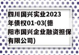 四川国兴实业2023年债权01-03(德阳市国兴企业融资担保有限公司)