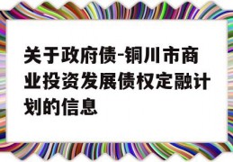 关于政府债-铜川市商业投资发展债权定融计划的信息