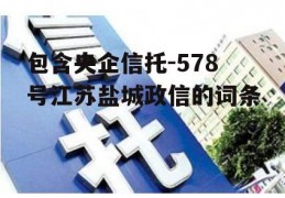 包含央企信托-578号江苏盐城政信的词条