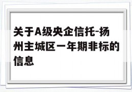 关于A级央企信托-扬州主城区一年期非标的信息