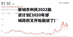 邹城市利民2022融资计划(2020年邹城政府又开始融资了)