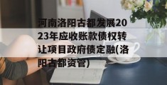 河南洛阳古都发展2023年应收账款债权转让项目政府债定融(洛阳古都资管)