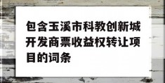 包含玉溪市科教创新城开发商票收益权转让项目的词条