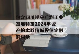 包含四川遂宁广利工业发展特定2024年资产拍卖政信城投债定融的词条