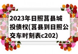 2023年日照莒县城投债权(莒县到日照公交车时刻表c202)