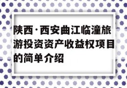 陕西·西安曲江临潼旅游投资资产收益权项目的简单介绍