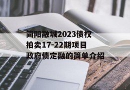 简阳融城2023债权拍卖17-22期项目政府债定融的简单介绍