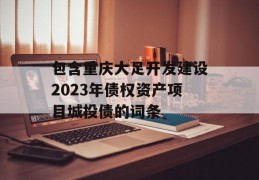 包含重庆大足开发建设2023年债权资产项目城投债的词条