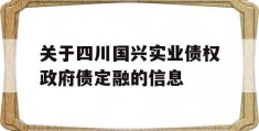 关于四川国兴实业债权政府债定融的信息