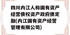 四川内江人和国有资产经营债权资产政府债定融(内江国有资产经营管理有限公司)