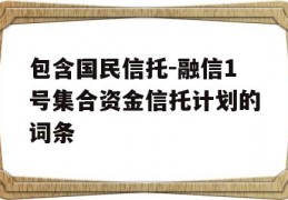 包含国民信托-融信1号集合资金信托计划的词条