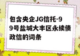 包含央企JG信托-99号盐城大丰区永续债政信的词条