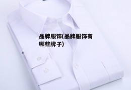 品牌服饰(品牌服饰有哪些牌子)