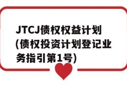 JTCJ债权权益计划(债权投资计划登记业务指引第1号)