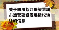 关于四川都江堰智慧城市运营建设发展债权转让的信息