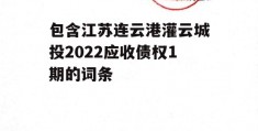 包含江苏连云港灌云城投2022应收债权1期的词条