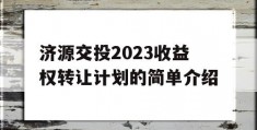 济源交投2023收益权转让计划的简单介绍