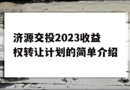 济源交投2023收益权转让计划的简单介绍