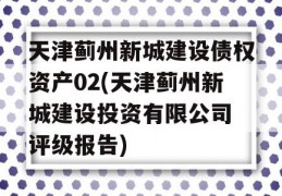 天津蓟州新城建设债权资产02(天津蓟州新城建设投资有限公司 评级报告)