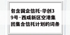 包含国企信托-华创39号·西咸新区空港集团集合信托计划的词条