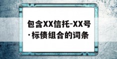 包含XX信托-XX号·标债组合的词条