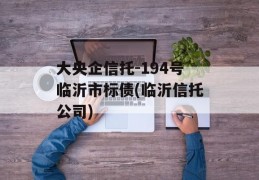 大央企信托-194号临沂市标债(临沂信托公司)