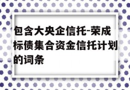 包含大央企信托-荣成标债集合资金信托计划的词条