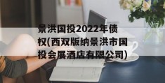 景洪国投2022年债权(西双版纳景洪市国投会展酒店有限公司)