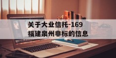 关于大业信托-169福建泉州非标的信息