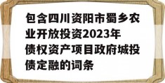 包含四川资阳市蜀乡农业开放投资2023年债权资产项目政府城投债定融的词条