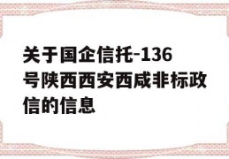 关于国企信托-136号陕西西安西咸非标政信的信息