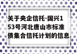 关于央企信托-国兴153号河北唐山市标准债集合信托计划的信息