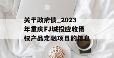 关于政府债_2023年重庆FJ城投应收债权产品定融项目的信息