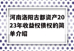 河南洛阳古都资产2023年收益权债权的简单介绍