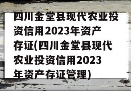 四川金堂县现代农业投资信用2023年资产存证(四川金堂县现代农业投资信用2023年资产存证管理)