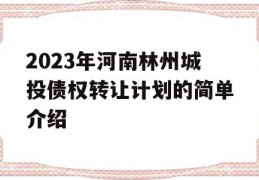 2023年河南林州城投债权转让计划的简单介绍