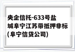 央企信托-633号盐城阜宁江苏带抵押非标(阜宁信贷公司)