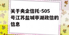 关于央企信托-505号江苏盐城亭湖政信的信息