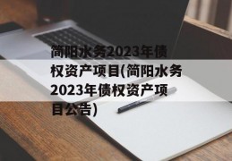 简阳水务2023年债权资产项目(简阳水务2023年债权资产项目公告)