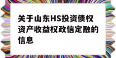 关于山东HS投资债权资产收益权政信定融的信息